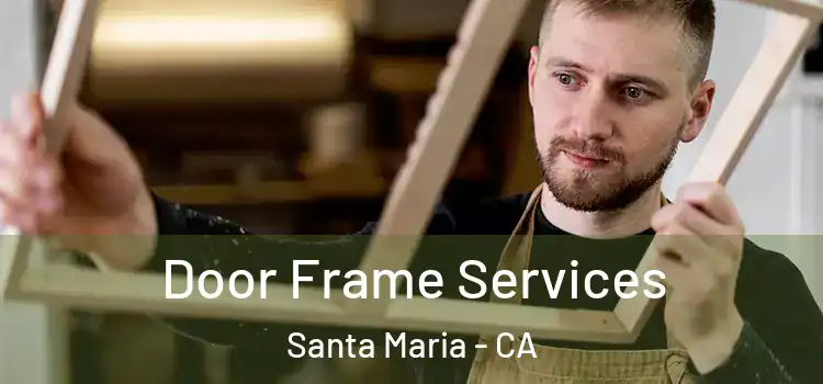 Door Frame Services Santa Maria - CA