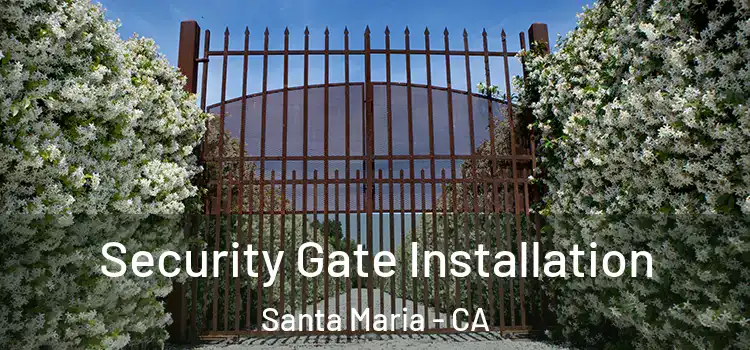 Security Gate Installation Santa Maria - CA